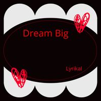 Lyrikal - Dream Big