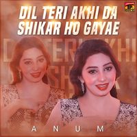 Anum - Dil Teri Akhi Da Shikar Ho Gayae