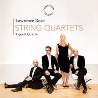 Tippett Quartet - Lawrence Rose: String Quartets