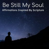John Canaan - Be Still My Soul: Affirmations Inspired by Scripture