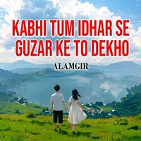 Alamgir - Kabhi Tum Idhar Se Guzar Ke To Dekho