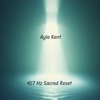 Ayla Kent - 417 Hz Sacred Reset