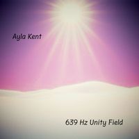 Ayla Kent - 639 Hz Unity Field
