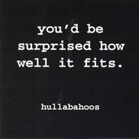 Hullabahoos - You'd Be Surprised How Well It Fits