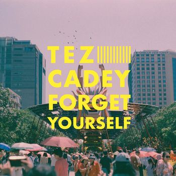 Tez Cadey - Forget Yourself