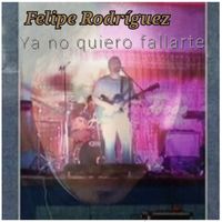 Felipe Rodriguez - Ya No Quiero Fallarte