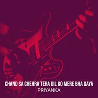 Priyanka - Chand Sa Chehra Tera Dil Ko Mere Bha Gaya