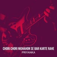 Priyanka - Chori Chori Nighahon Se Bar Karte Rahe