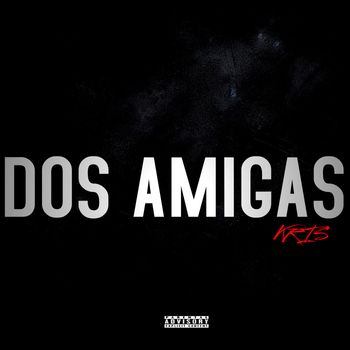 kris - Dos Amigas (Explicit)