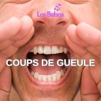 LOS BEBOS - COUPS DE GUEULE