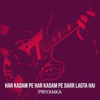Priyanka - Har Kadam Pe Har Kadam Pe Darr Lagta Hai