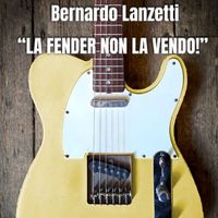 Bernardo Lanzetti - "LA FENDER NON LA VENDO!" (Explicit)