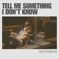 Matt Jordan - Tell Me Something I Don't Know