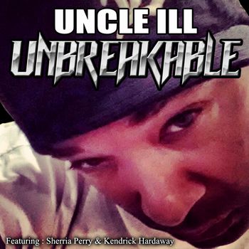 UNCLE ILL - Unbreakable (Explicit)