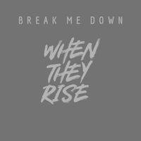 When They Rise - Break Me Down