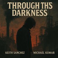 KEITH SANCHEZ, Michael Kumar - THROUGH THIS DARKNESS