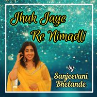 Sanjeevani Bhelande - Jhuk Jaye Re Nimadli