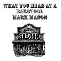 Mark Mason - What You Hear At A Barstool