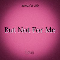 Michael B. Ellis - But Not For Me