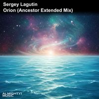 Sergey Lagutin - Orion (Ancestor Extended Mix [Explicit])