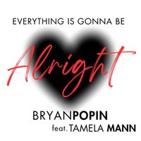 Bryan Popin - Everything Is Gonna Be ALRIGHT (feat. Tamela Mann)