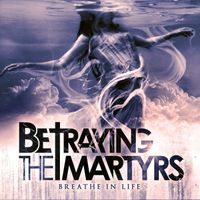 Betraying The Martyrs - Breathe In Life (Explicit)