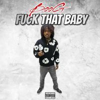 Boog - Fuck That Baby (Explicit)