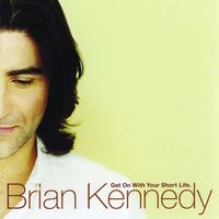 Brian Kennedy - Get On With Your Short Life