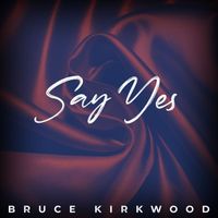 Bruce Kirkwood - Say Yes