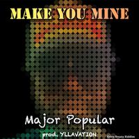 Major Popular - Make You Mine