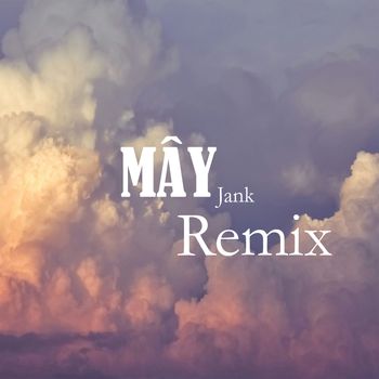Jank - Mây (Tú Remix)