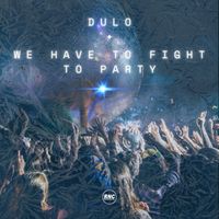 Dulo. - We Have To Fight To Party