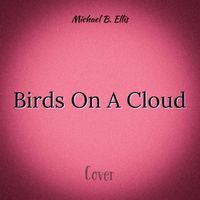 Michael B. Ellis - Birds On A Cloud (Explicit)