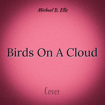 Michael B. Ellis - Birds On A Cloud (Explicit)