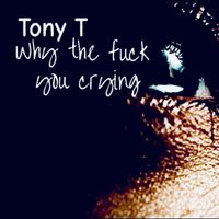 Tony T - Why The Fuck You Crying (Explicit)