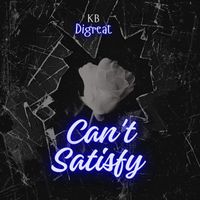 Kb Digreat - Can't Satisfy (Explicit)
