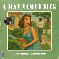 Artificial Anthems - A Man Named Dick (Explicit)