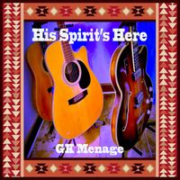 GK Menage - His Spirit's Here