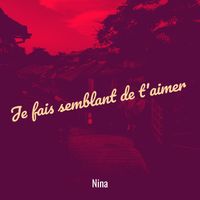Nina - Je fais semblant de t'aimer 