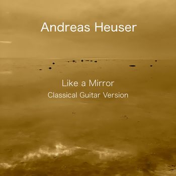 Andreas Heuser - Like a Mirror (Classical Guitar Version)