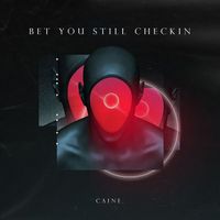 Caine - Bet You Still Checkin