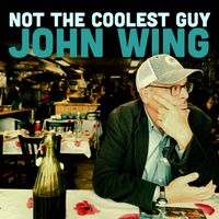 John Wing - Not the Coolest Guy (Explicit)