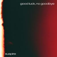 Suspire - Good Luck, No Goodbye