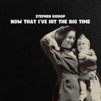 Stephen Bishop - Now That I've Hit The Big Time