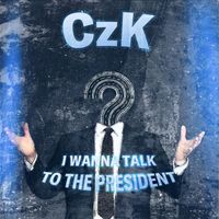 CzK - I Wanna Talk to the President