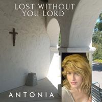 Antonia - Lost Without You Lord