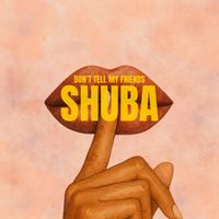 Shuba - Don't Tell My Friends