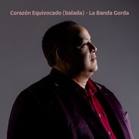 La Banda Gorda - Corazón Equivocado (Balada)