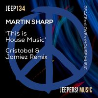 Martin Sharp - This Is House Music (Cristobal & Jamiez Remixes)