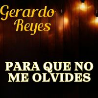 Gerardo Reyes - Para Que no Me Olvides
